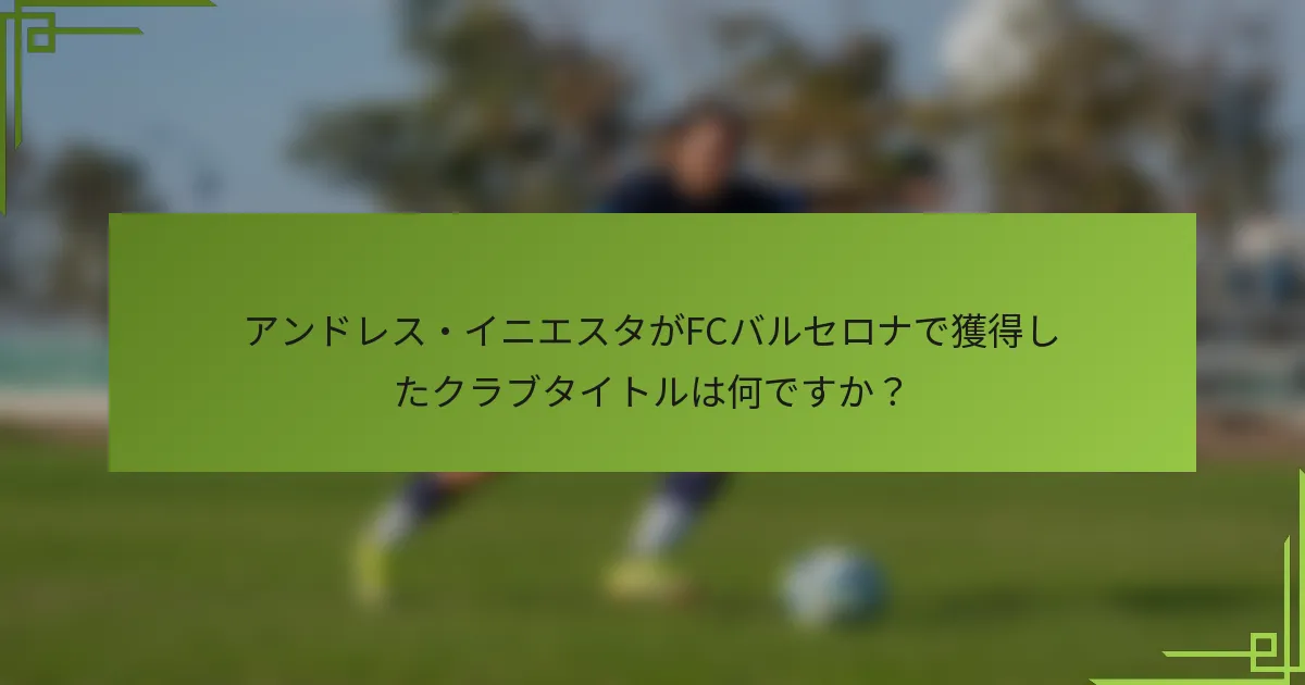 アンドレス・イニエスタがFCバルセロナで獲得したクラブタイトルは何ですか？