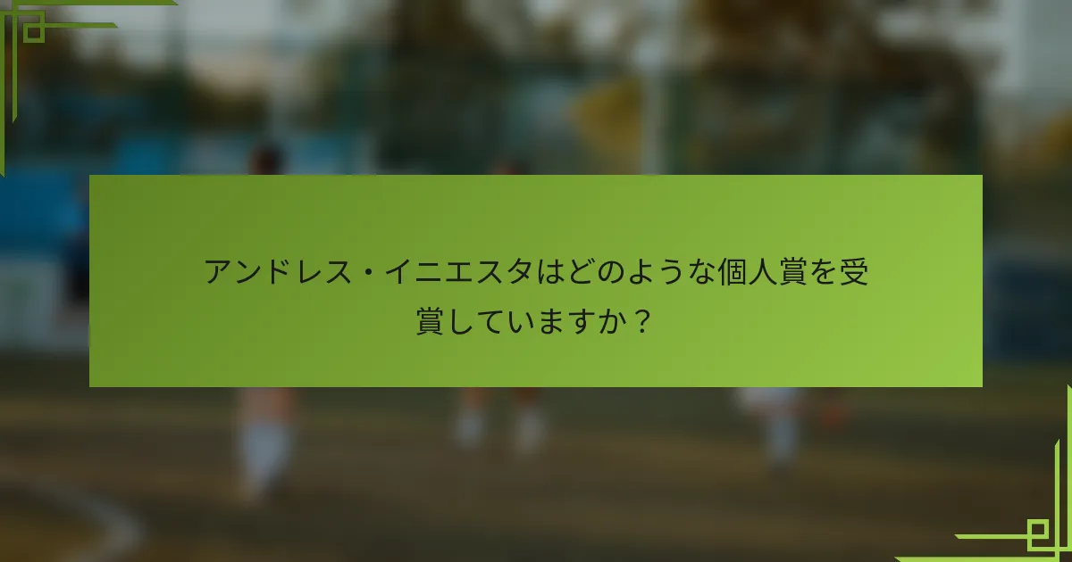アンドレス・イニエスタはどのような個人賞を受賞していますか？