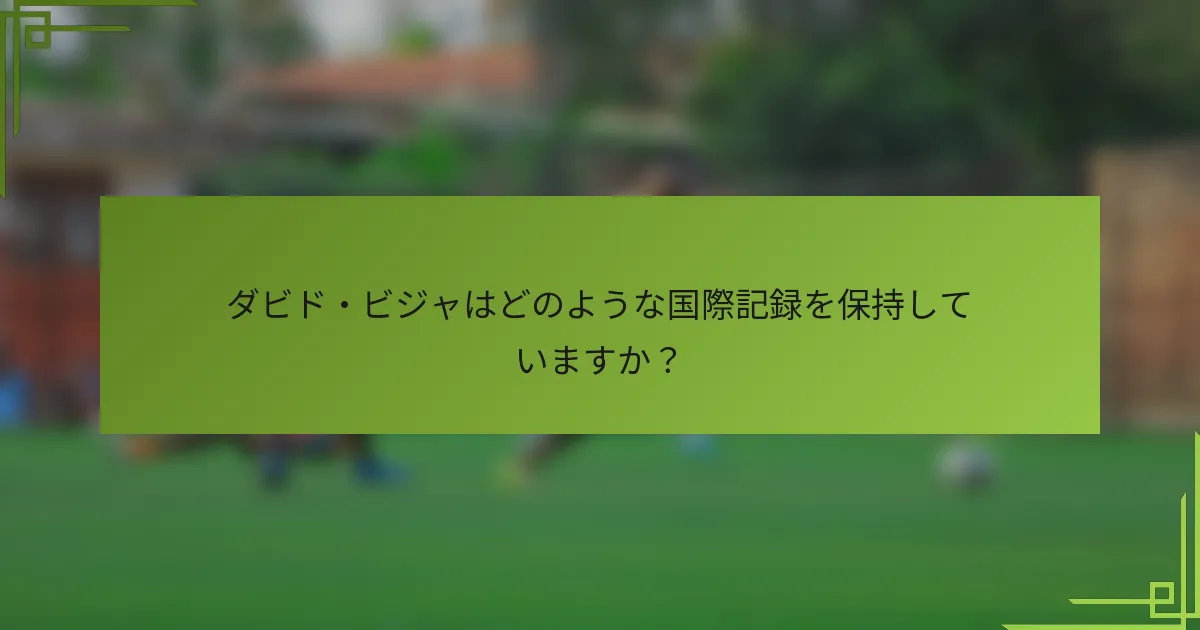 ダビド・ビジャはどのような国際記録を保持していますか？
