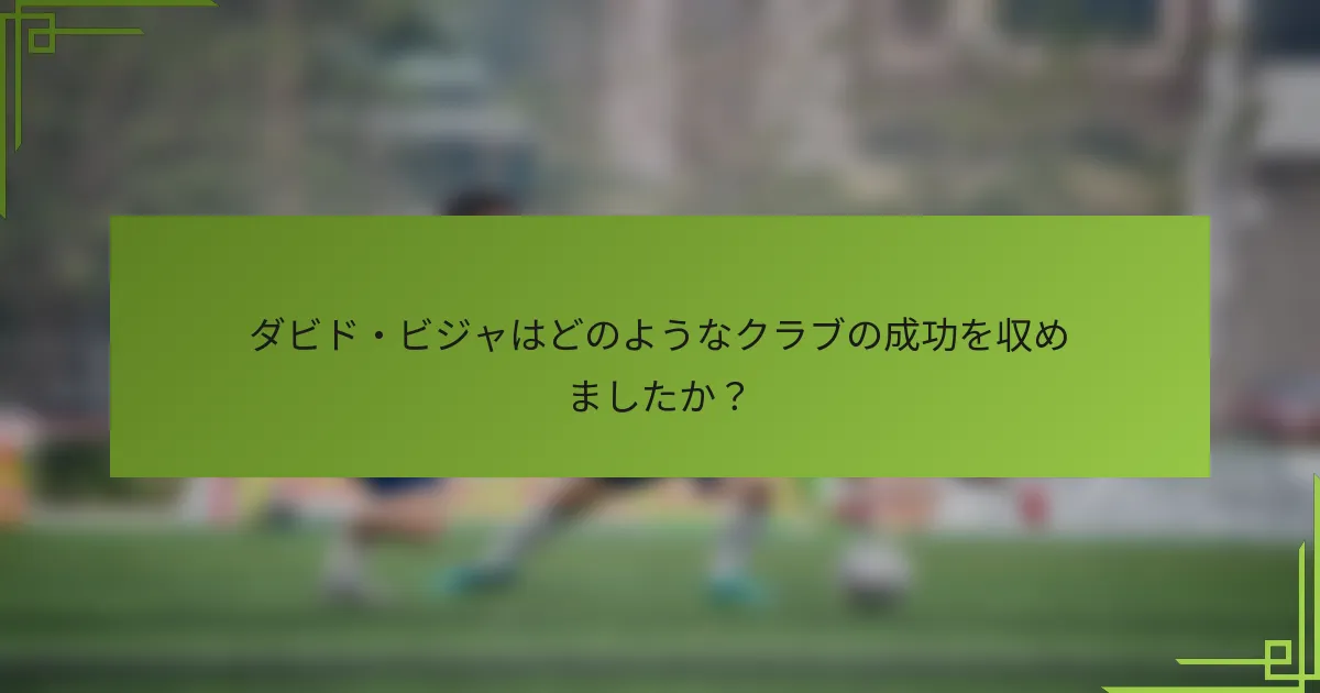 ダビド・ビジャはどのようなクラブの成功を収めましたか？
