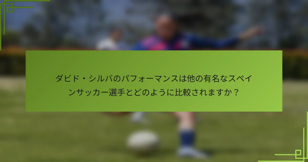 ダビド・シルバのパフォーマンスは他の有名なスペインサッカー選手とどのように比較されますか？