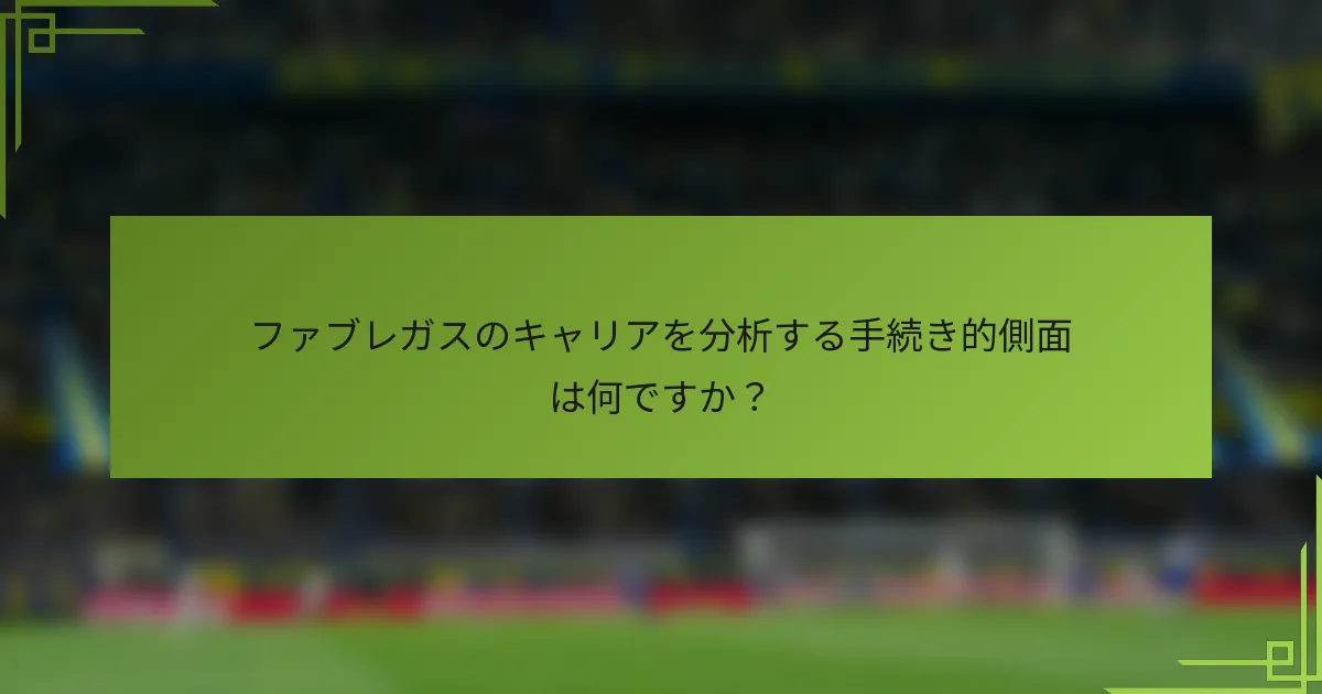 ファブレガスのキャリアを分析する手続き的側面は何ですか？