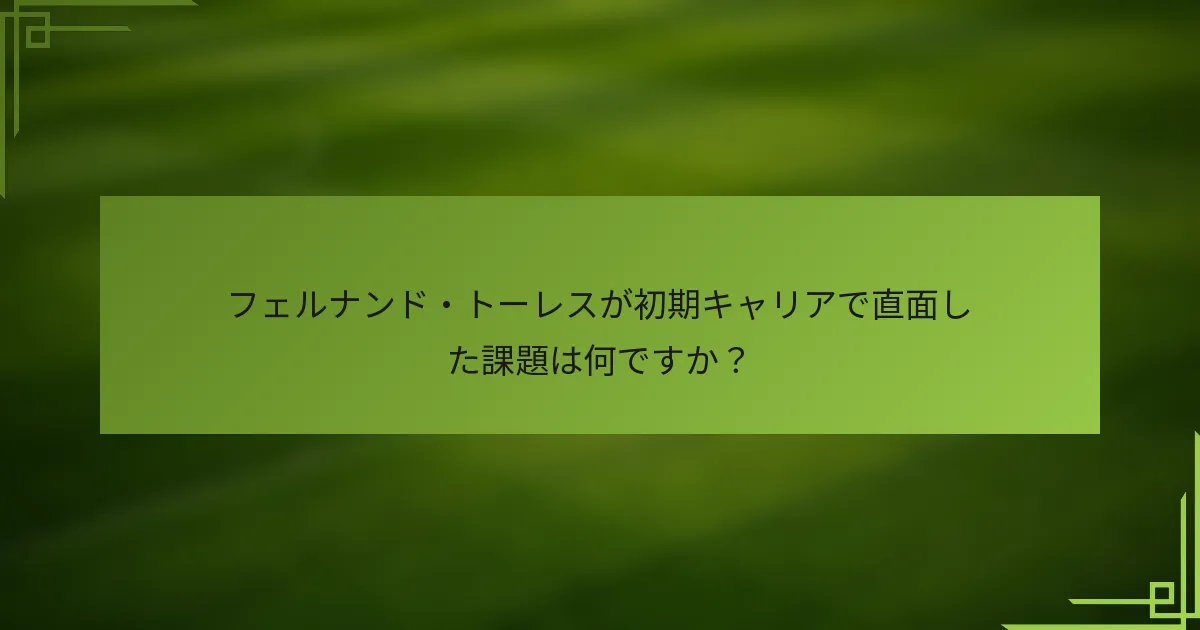 フェルナンド・トーレスが初期キャリアで直面した課題は何ですか？