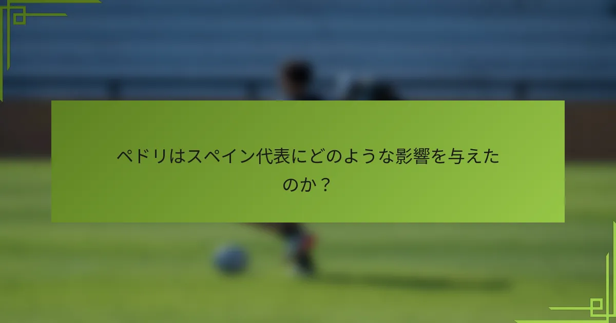 ペドリはスペイン代表にどのような影響を与えたのか?