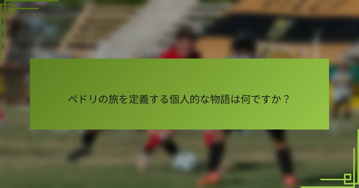 ペドリの旅を定義する個人的な物語は何ですか？