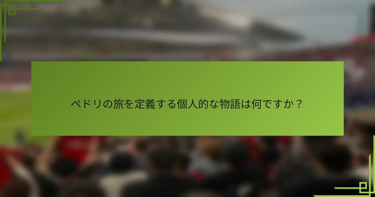 ペドリの旅を定義する個人的な物語は何ですか？