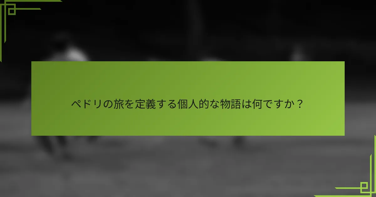 ペドリの旅を定義する個人的な物語は何ですか？