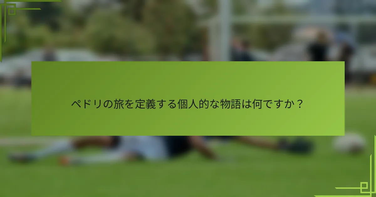 ペドリの旅を定義する個人的な物語は何ですか？