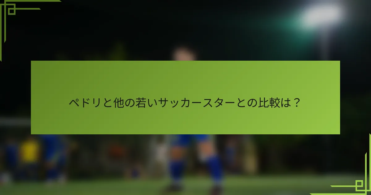 ペドリと他の若いサッカースターとの比較は?