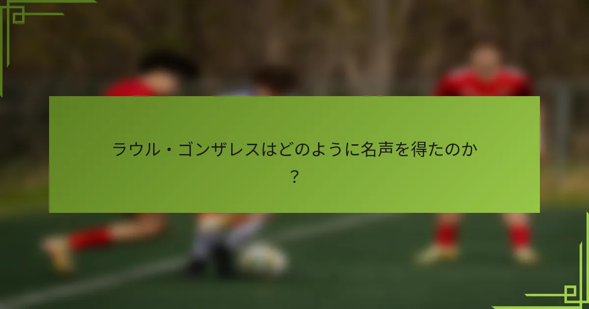 ラウル・ゴンザレスはどのように名声を得たのか？