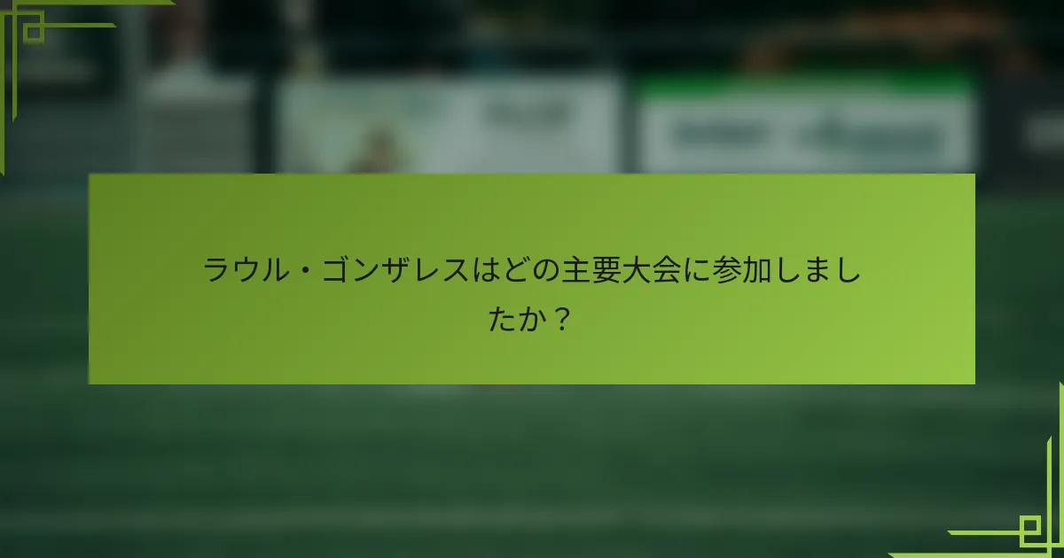 ラウル・ゴンザレスはどの主要大会に参加しましたか？