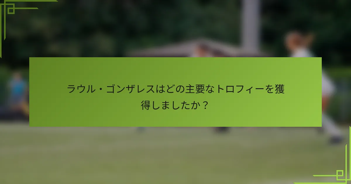 ラウル・ゴンザレスはどの主要なトロフィーを獲得しましたか？