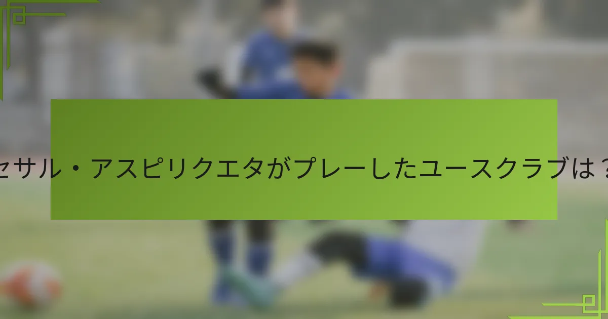 セサル・アスピリクエタがプレーしたユースクラブは？